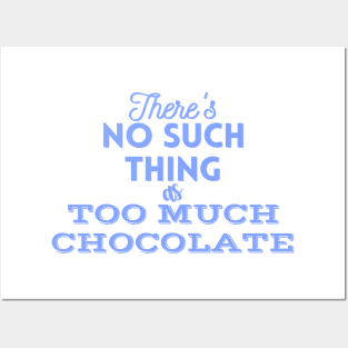 There's No Such Thing As Too Much Chocolate (Blue) Posters and Art